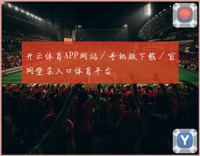 开云体育APP网站／手机版下载／官网登录入口体育平台