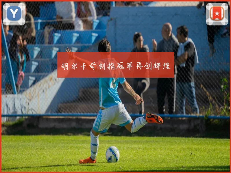 胡尔卡奇剑指冠军再创辉煌
