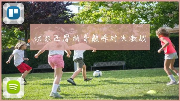 切尔西摩纳哥巅峰对决激战