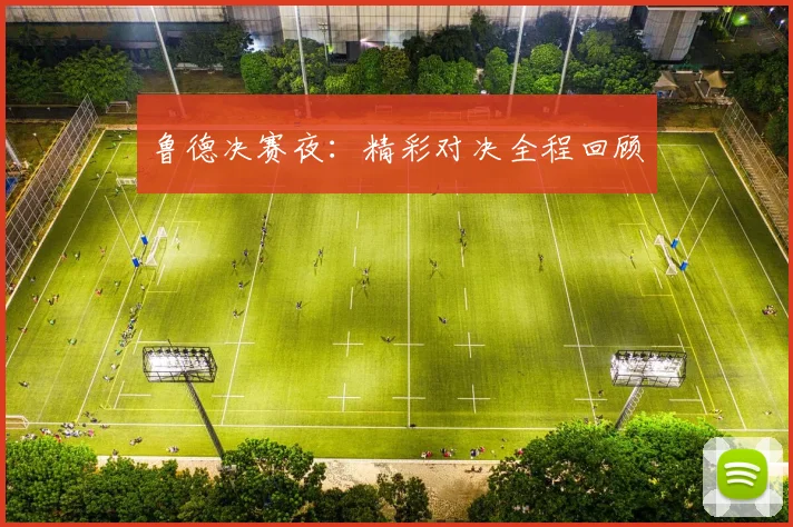 鲁德决赛夜：精彩对决全程回顾
