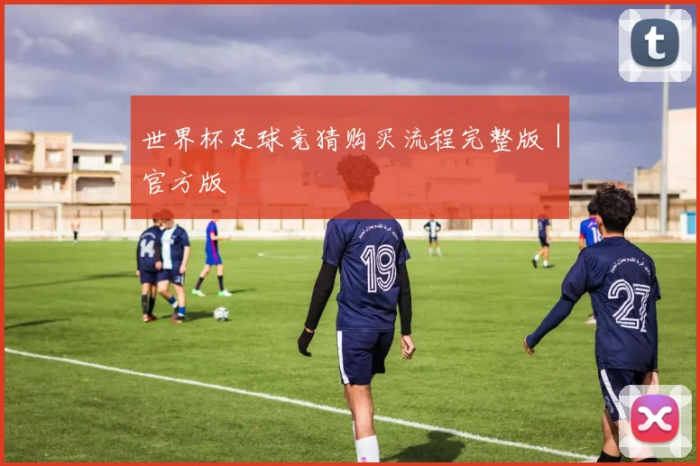 世界杯足球竞猜购买流程完整版｜官方版