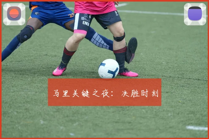 马里关键之夜：决胜时刻