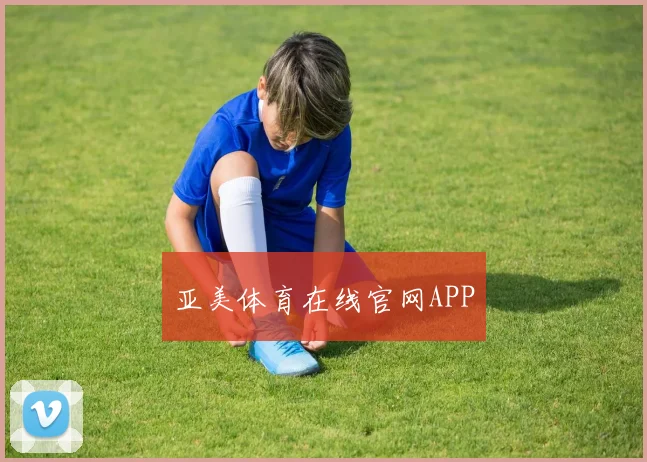 亚美体育在线官网APP