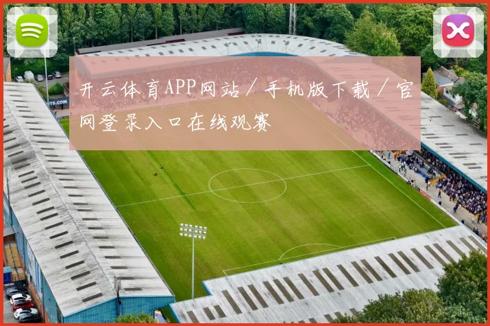 开云体育APP网站／手机版下载／官网登录入口在线观赛