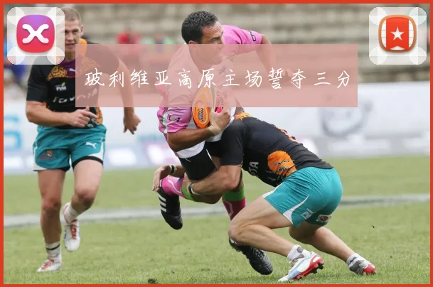 玻利维亚高原主场誓夺三分