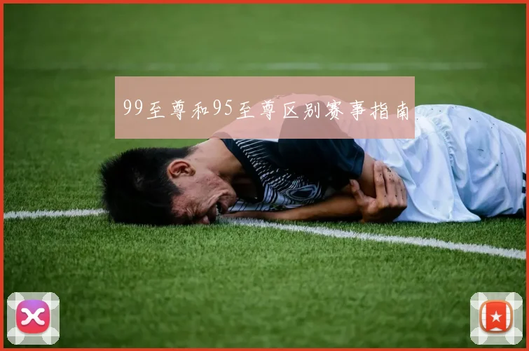 99至尊和95至尊区别赛事指南