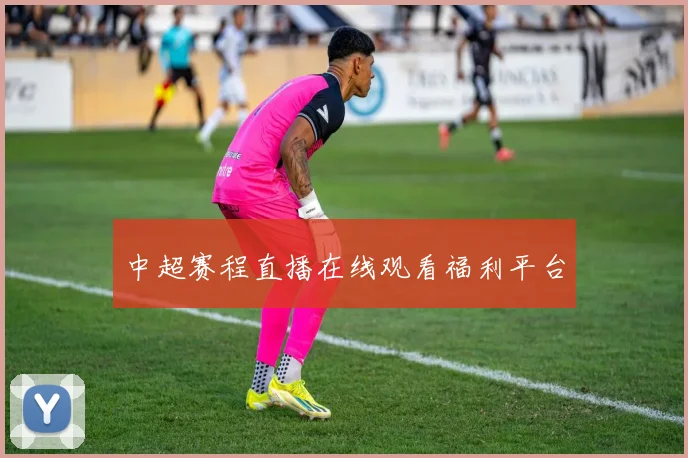 中超赛程直播在线观看福利平台