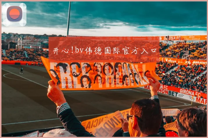 开心!bv伟德国际官方入口