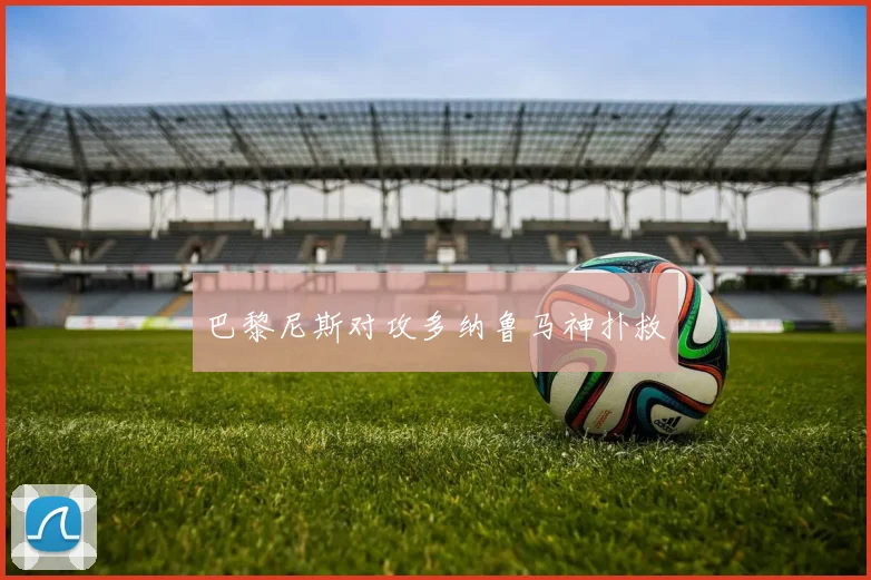 巴黎尼斯对攻多纳鲁马神扑救