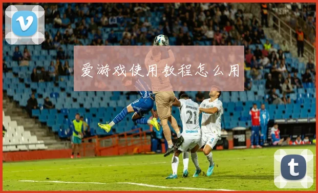 爱游戏使用教程怎么用