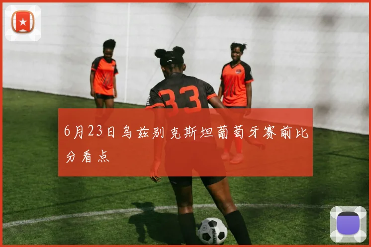 6月23日乌兹别克斯坦葡萄牙赛前比分看点