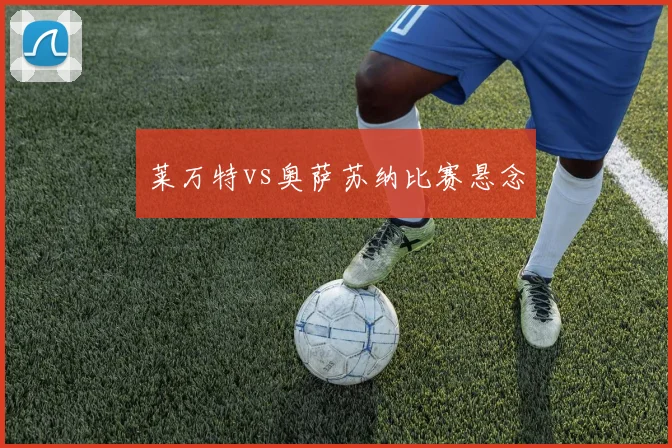 莱万特vs奥萨苏纳比赛悬念