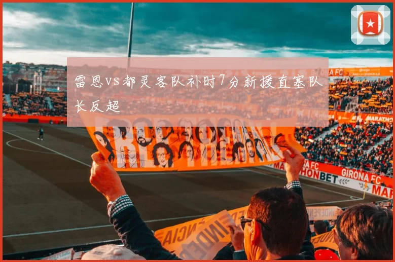 雷恩vs都灵客队补时7分新援直塞队长反超