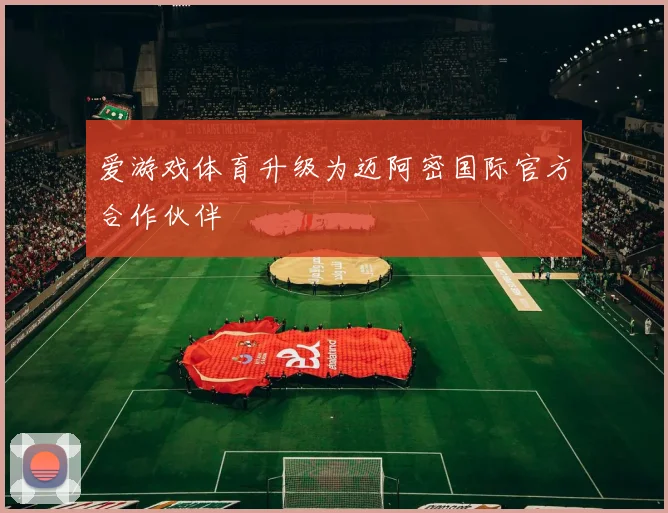 爱游戏体育升级为迈阿密国际官方合作伙伴